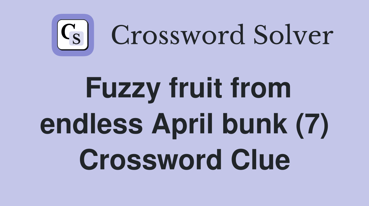 Fuzzy fruit from endless April bunk (7) Crossword Clue