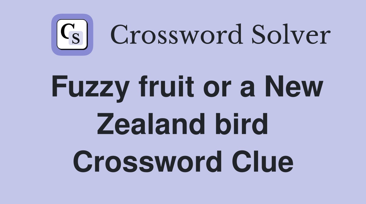Fuzzy fruit or a New Zealand bird Crossword Clue