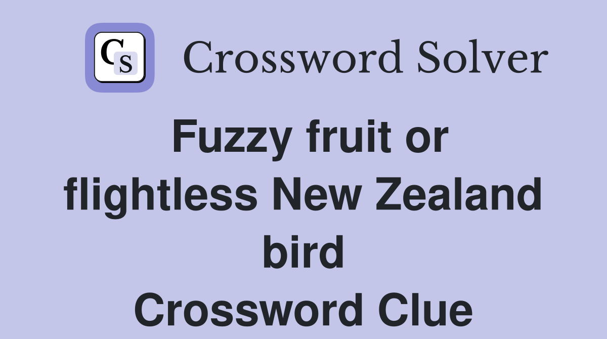 Fuzzy fruit or flightless New Zealand bird Crossword Clue