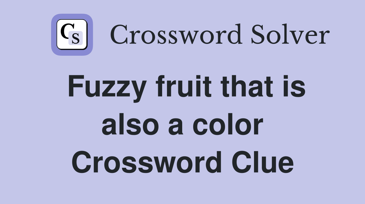 Fuzzy fruit that is also a color Crossword Clue