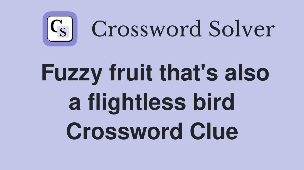 Fuzzy fruit that's also a flightless bird Crossword Clue
