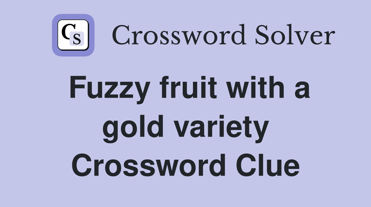 Fuzzy fruit with a gold variety Crossword Clue