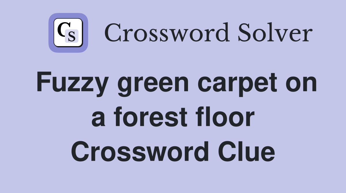 Fuzzy green carpet on a forest floor Crossword Clue