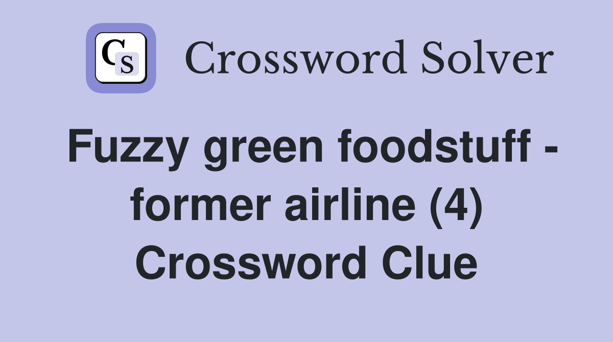 Fuzzy green foodstuff - former airline (4) Crossword Clue