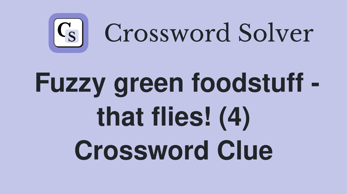 Fuzzy green foodstuff - that flies! (4) Crossword Clue