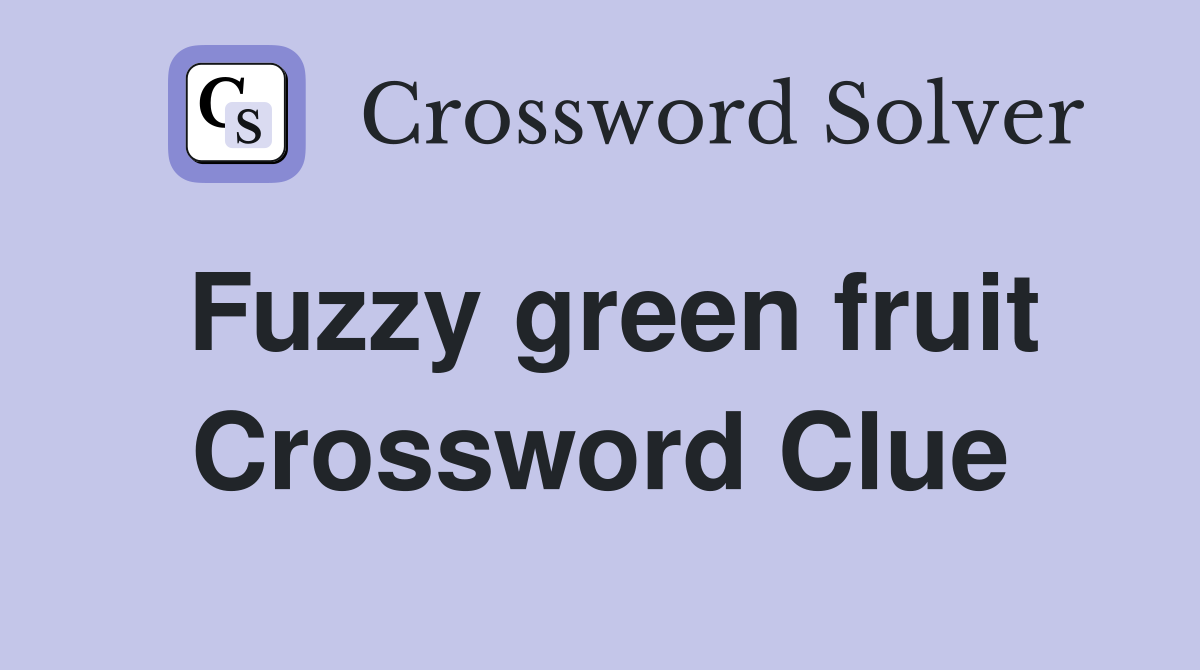 Fuzzy green fruit Crossword Clue