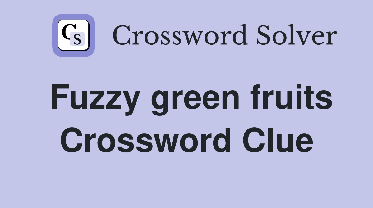 Fuzzy green fruits Crossword Clue