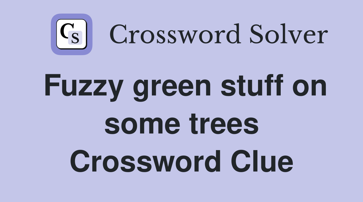 Fuzzy green stuff on some trees Crossword Clue