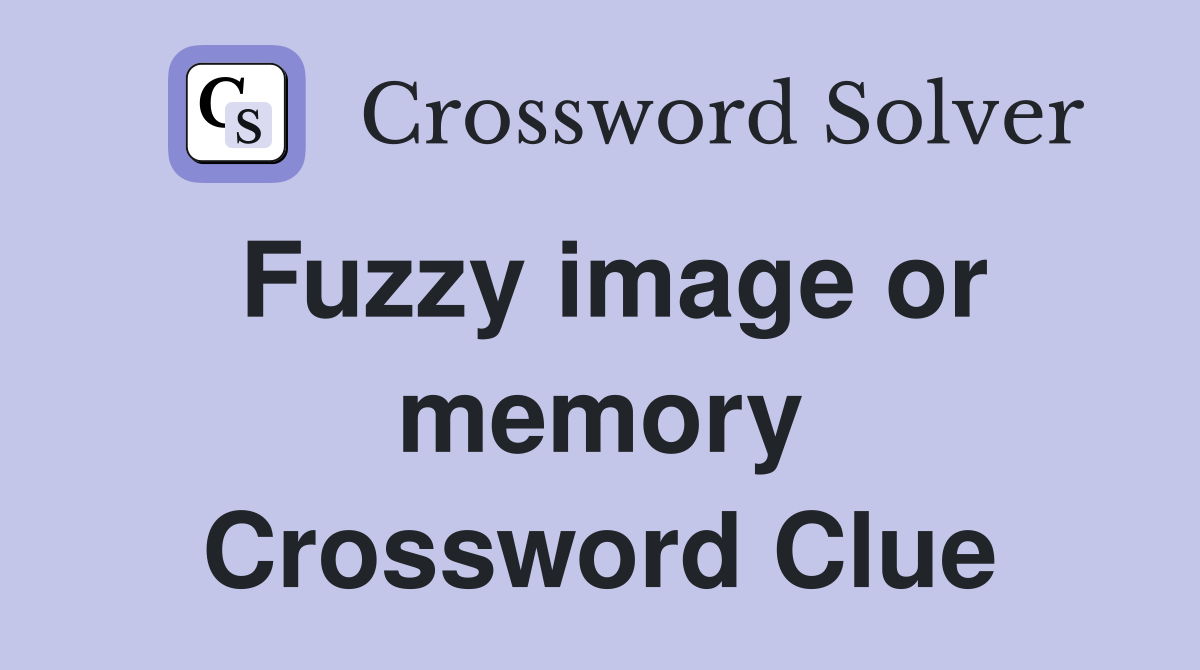 Fuzzy image or memory Crossword Clue