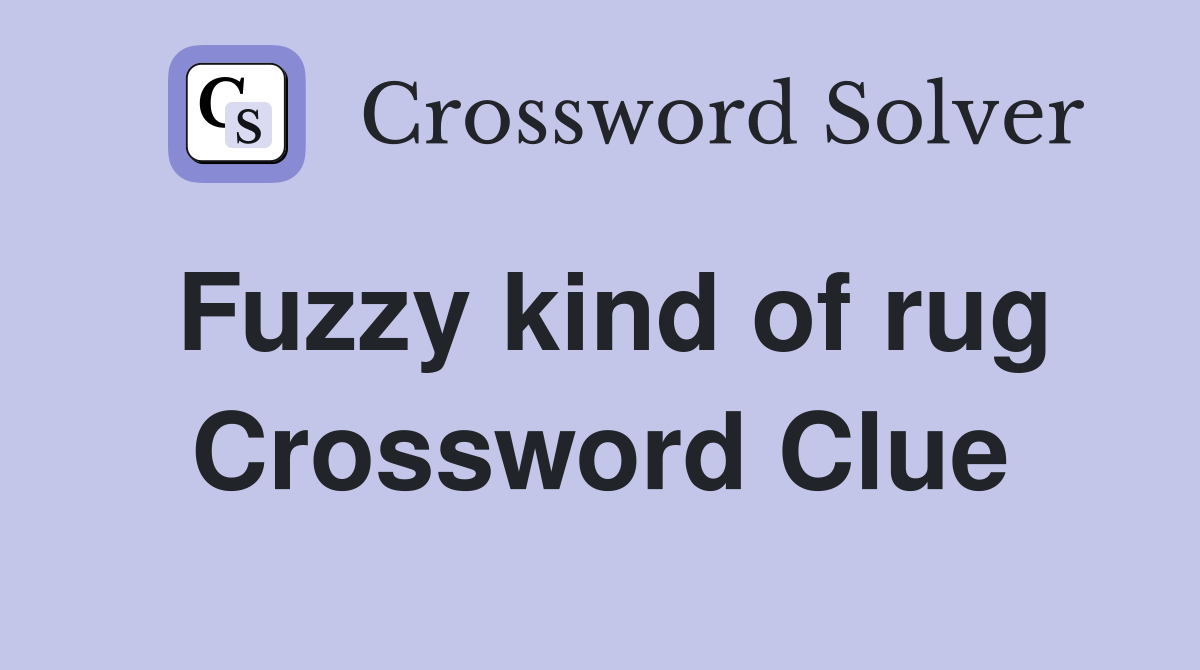 Fuzzy kind of rug Crossword Clue