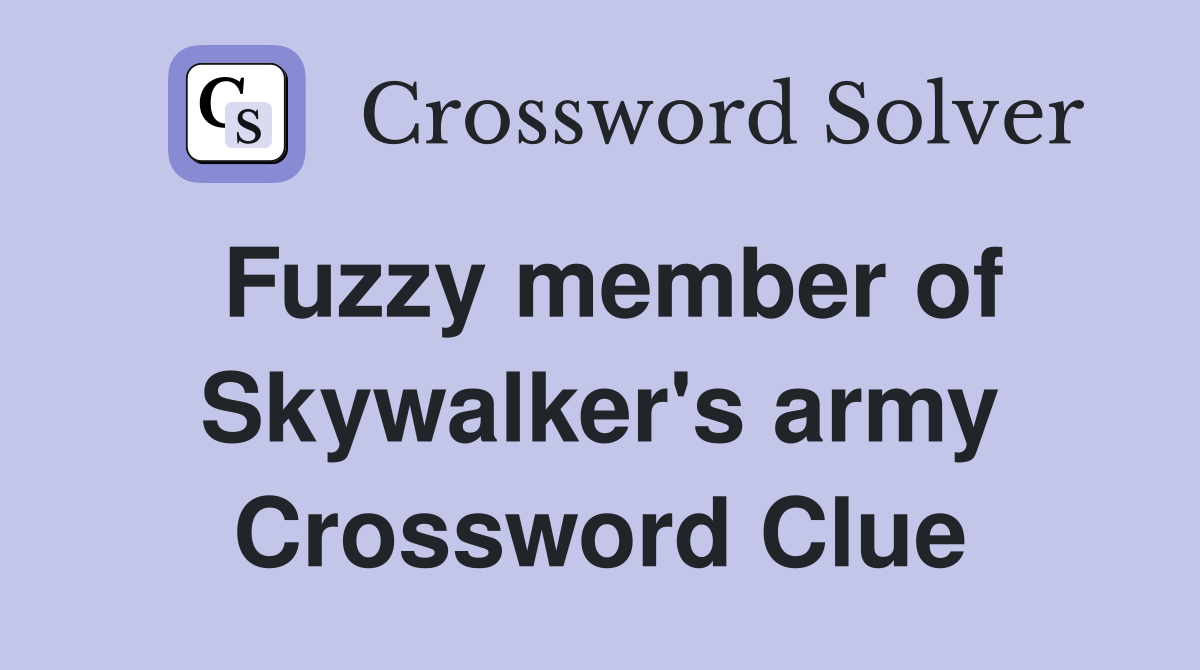 Fuzzy member of Skywalker's army Crossword Clue
