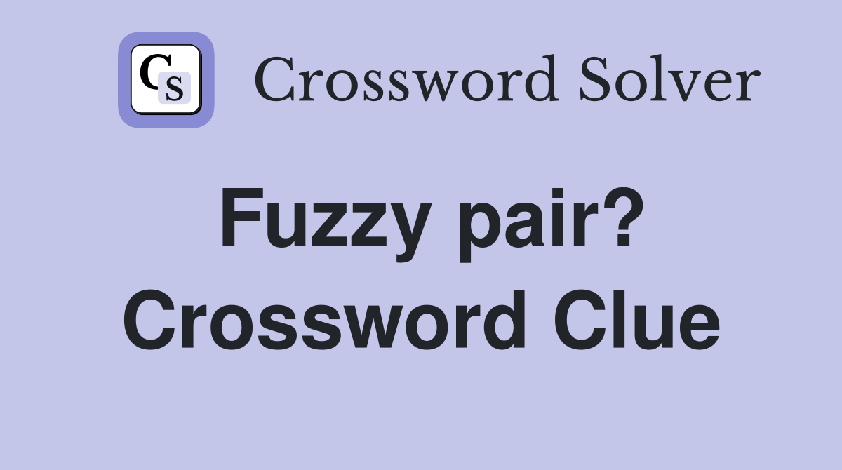 Fuzzy pair? Crossword Clue