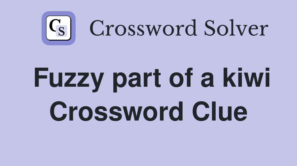 Fuzzy part of a kiwi Crossword Clue