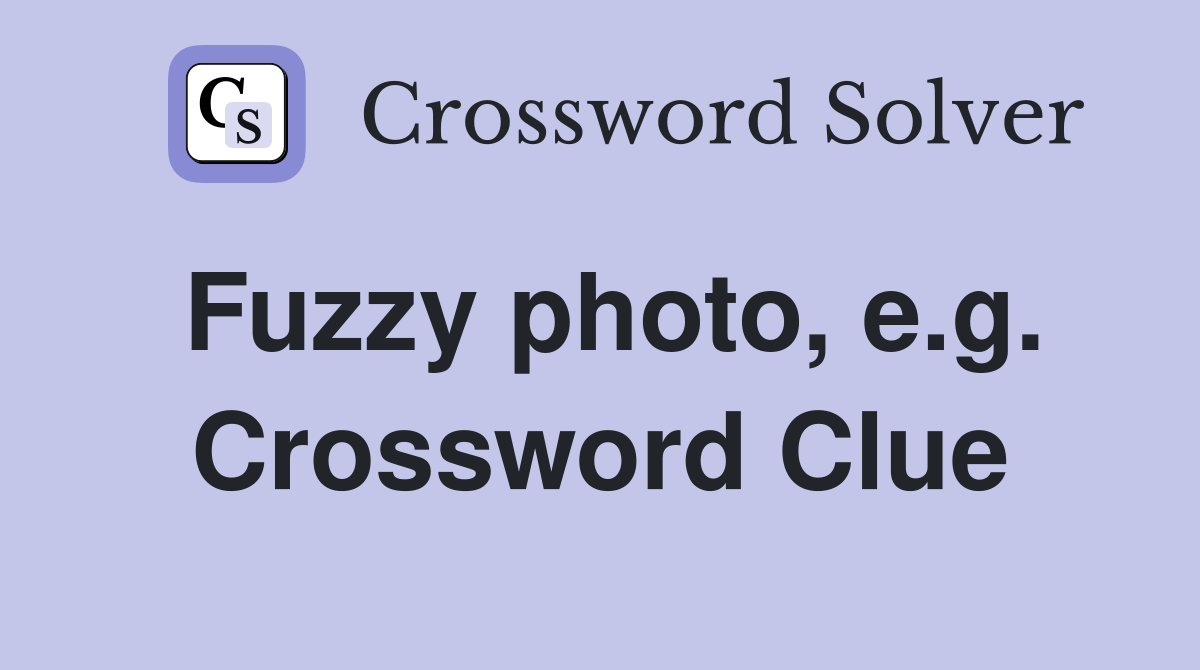 Fuzzy photo, e.g. Crossword Clue