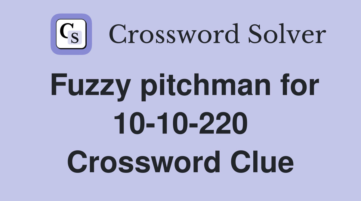 Fuzzy pitchman for 10-10-220 Crossword Clue