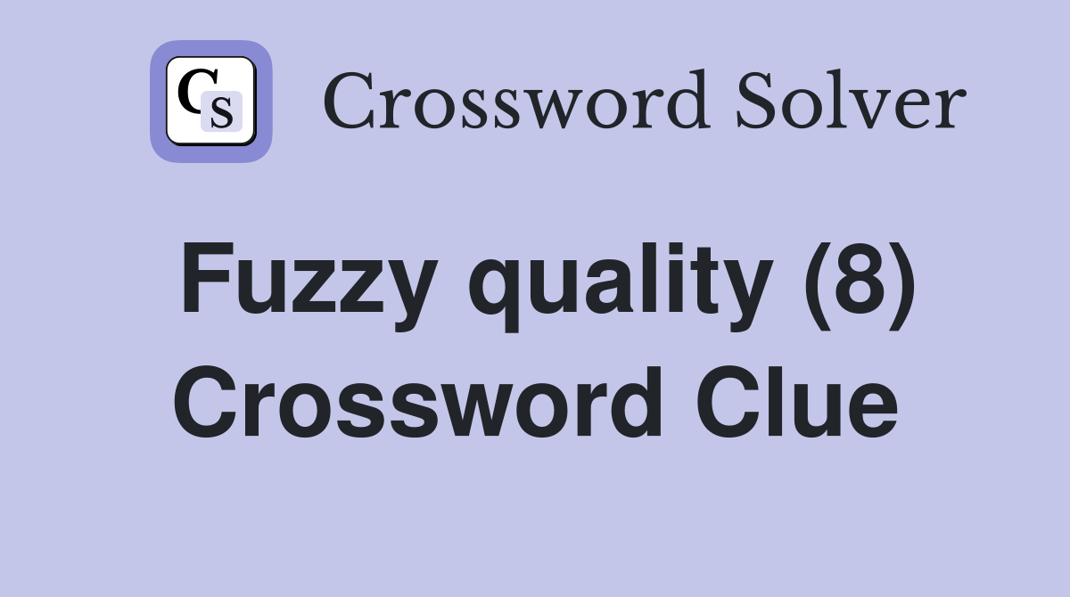 Fuzzy quality (8) Crossword Clue