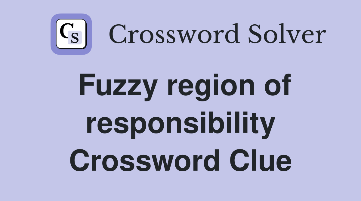 Fuzzy region of responsibility Crossword Clue