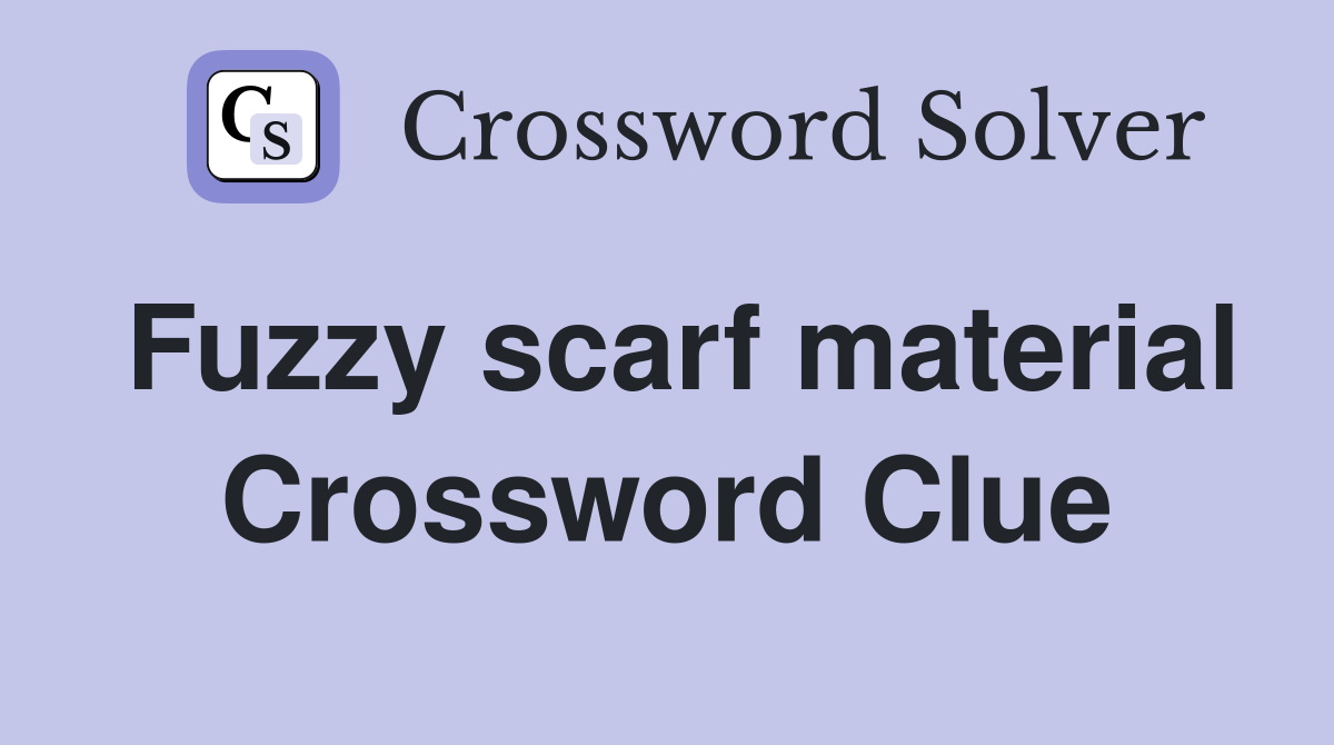 Fuzzy scarf material Crossword Clue