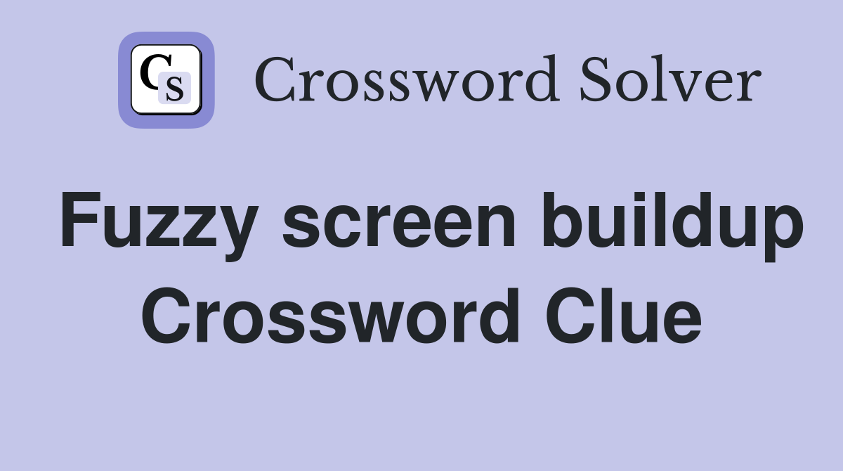 Fuzzy screen buildup Crossword Clue