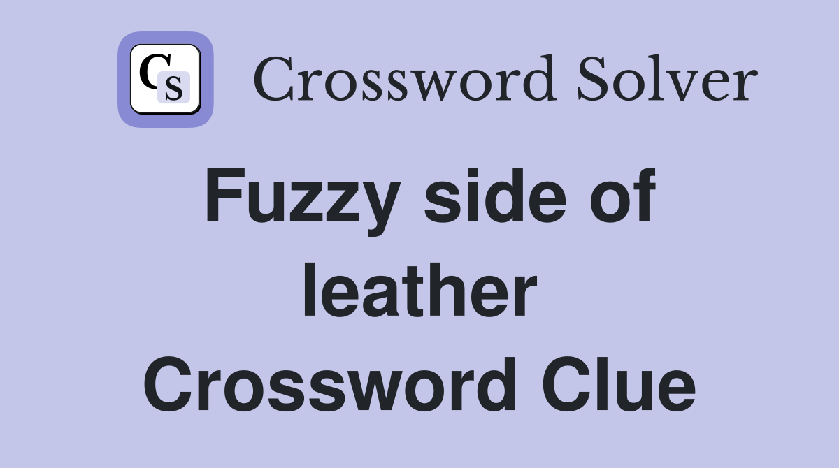 Fuzzy side of leather Crossword Clue