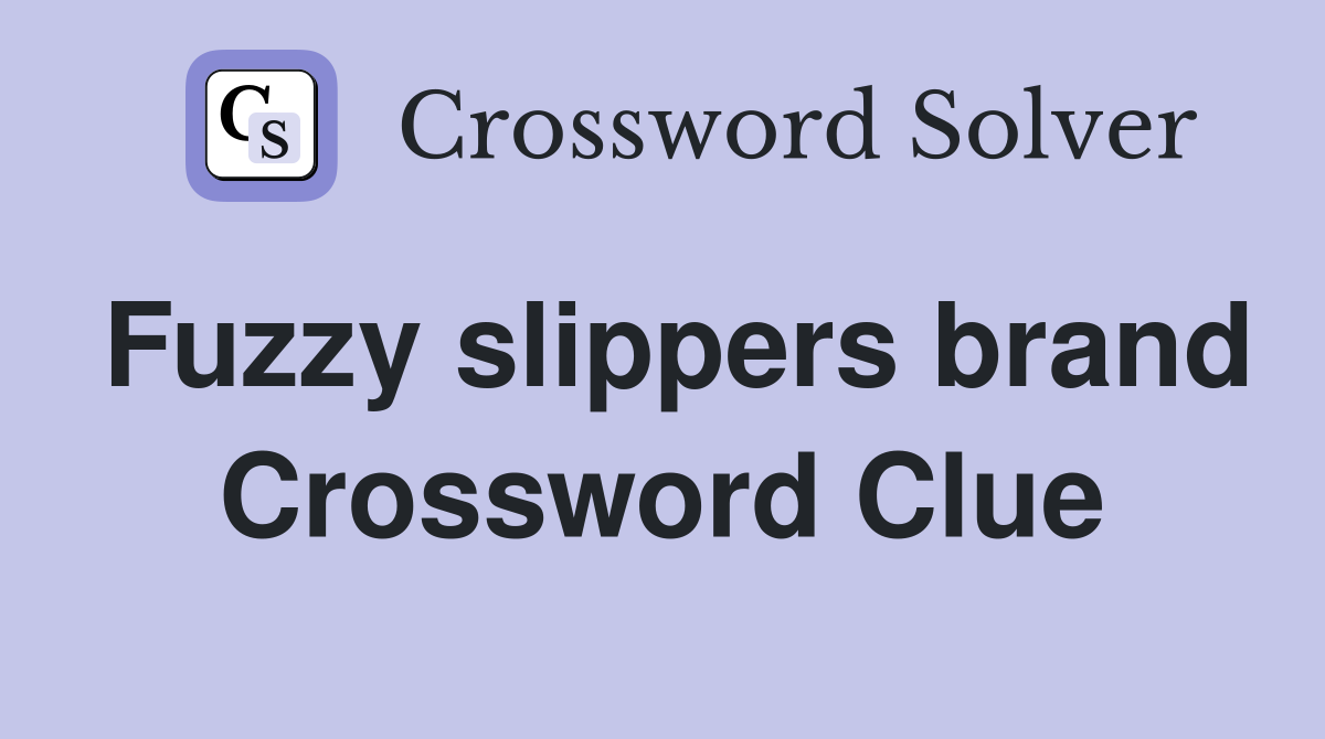 Fuzzy slippers brand Crossword Clue
