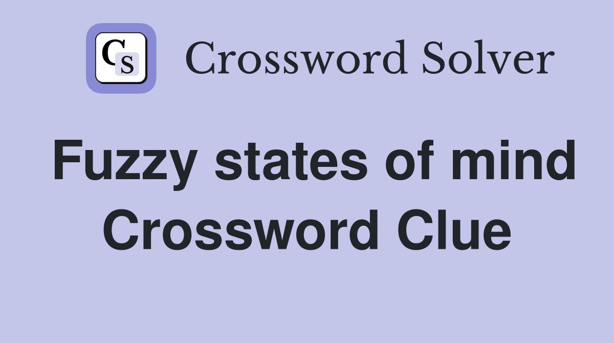 Fuzzy states of mind Crossword Clue