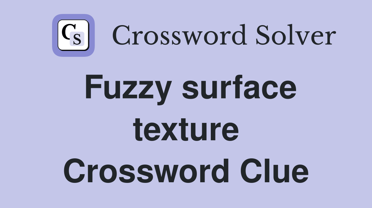 Fuzzy surface texture Crossword Clue