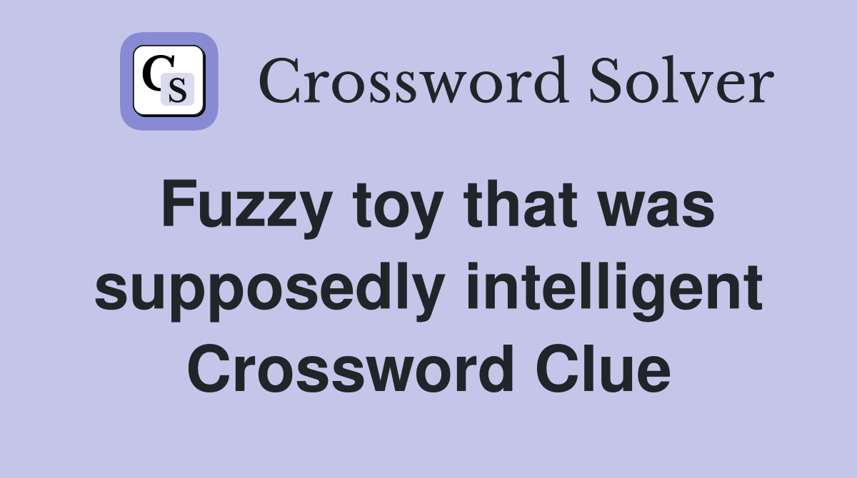 Fuzzy toy that was supposedly intelligent Crossword Clue