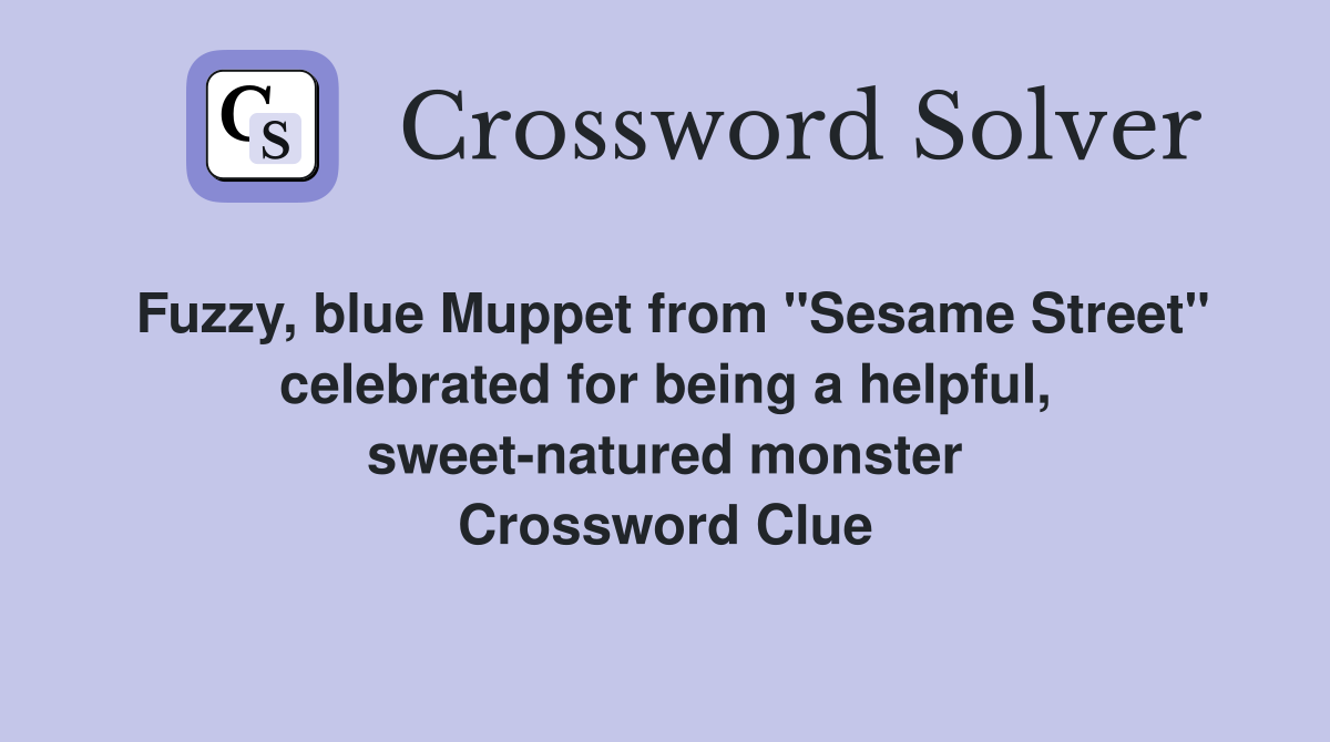 Fuzzy, blue Muppet from "Sesame Street" celebrated for being a helpful, sweet-natured monster Crossword Clue
