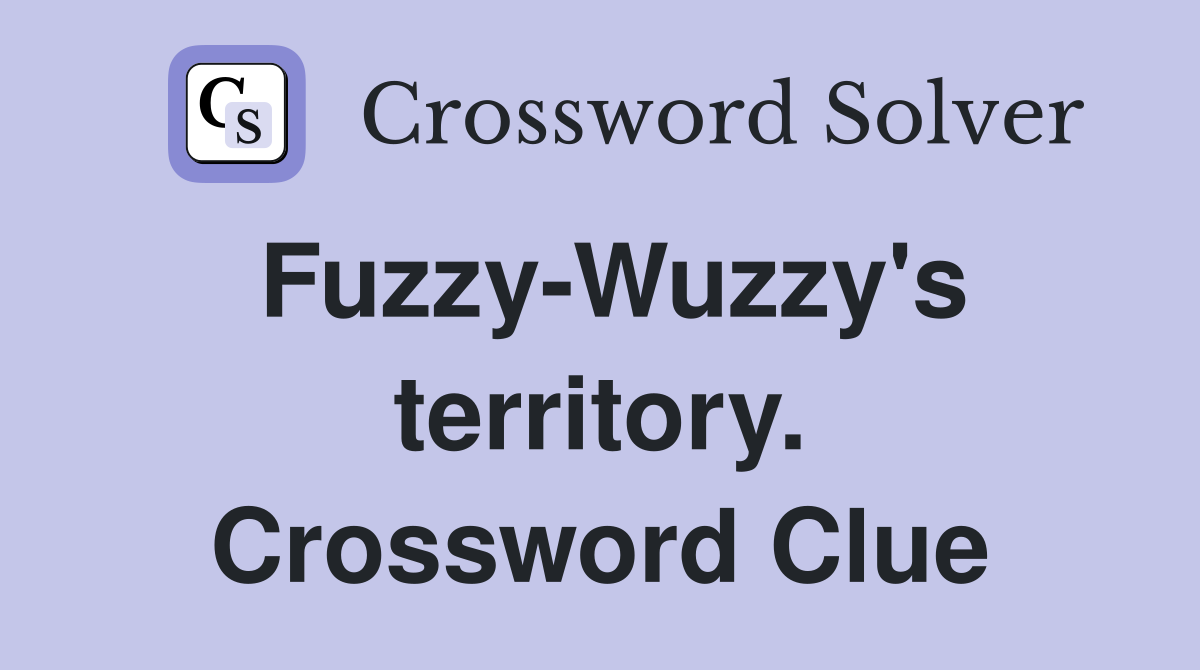 Fuzzy-Wuzzy's territory. Crossword Clue