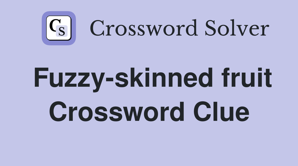 Fuzzy-skinned fruit Crossword Clue