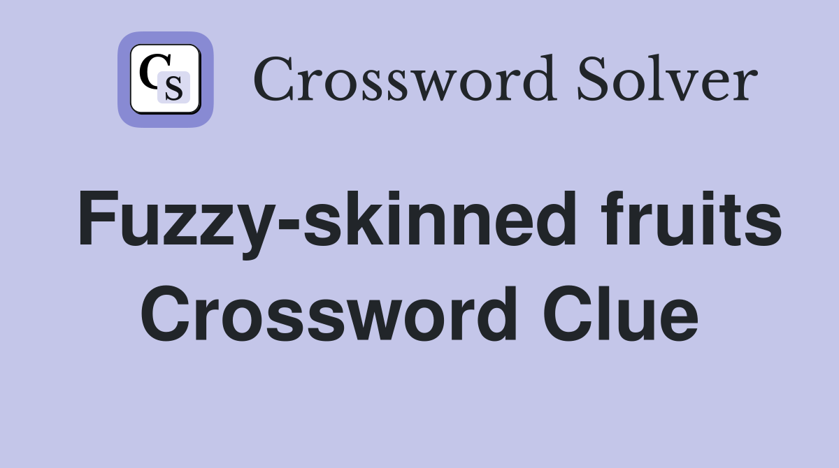 Fuzzy-skinned fruits Crossword Clue