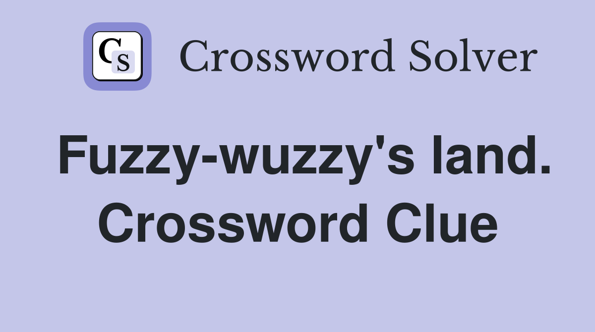 Fuzzy-wuzzy's land. Crossword Clue