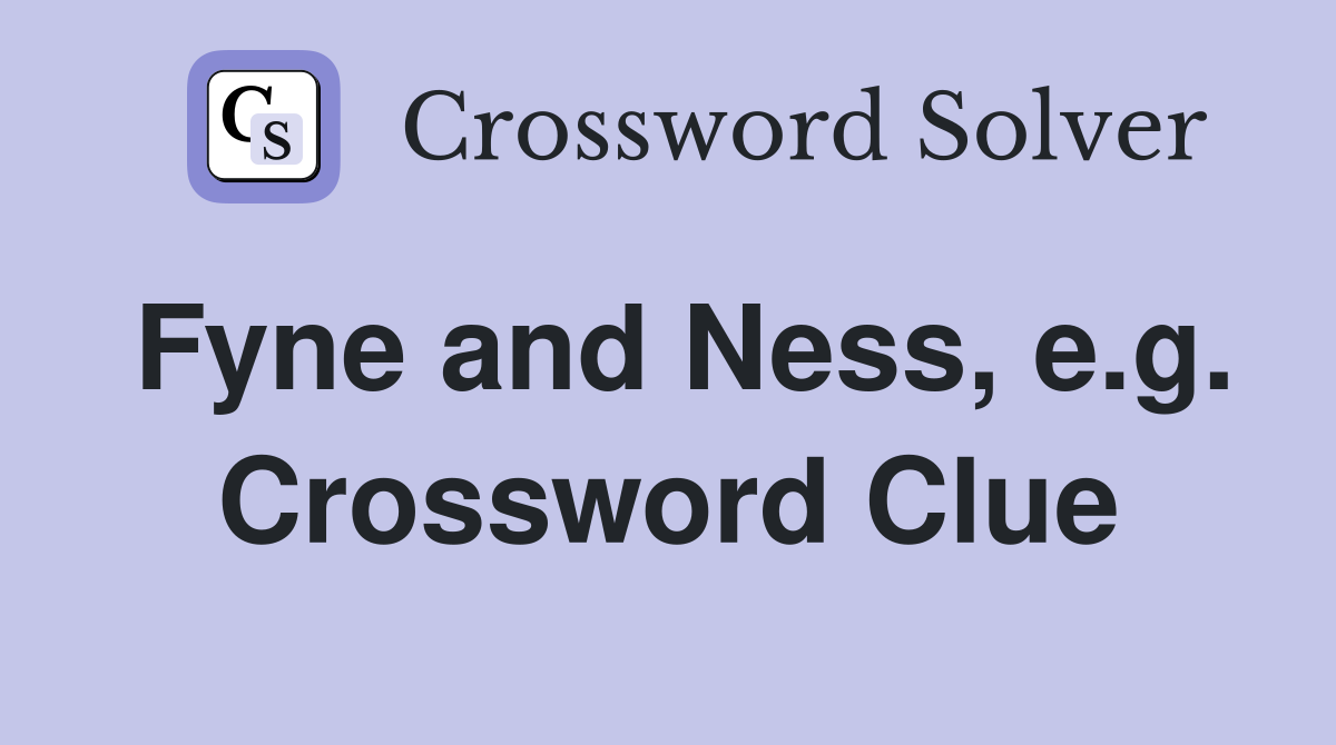 Fyne and Ness, e.g. Crossword Clue