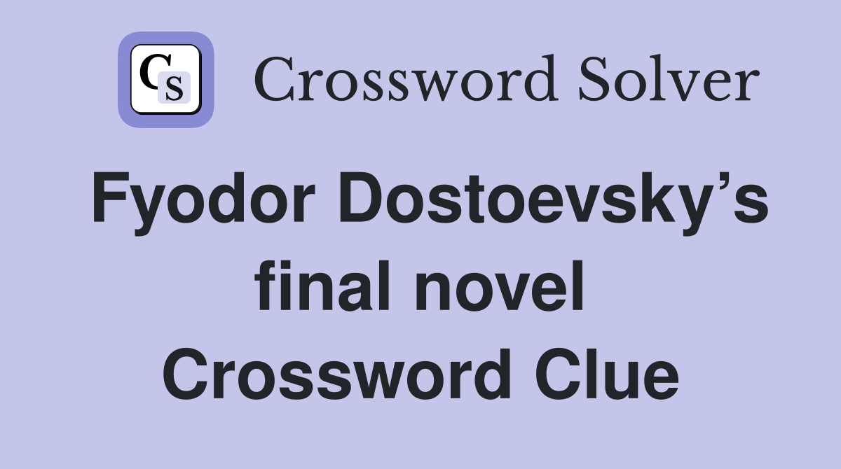 Fyodor Dostoevsky’s final novel Crossword Clue