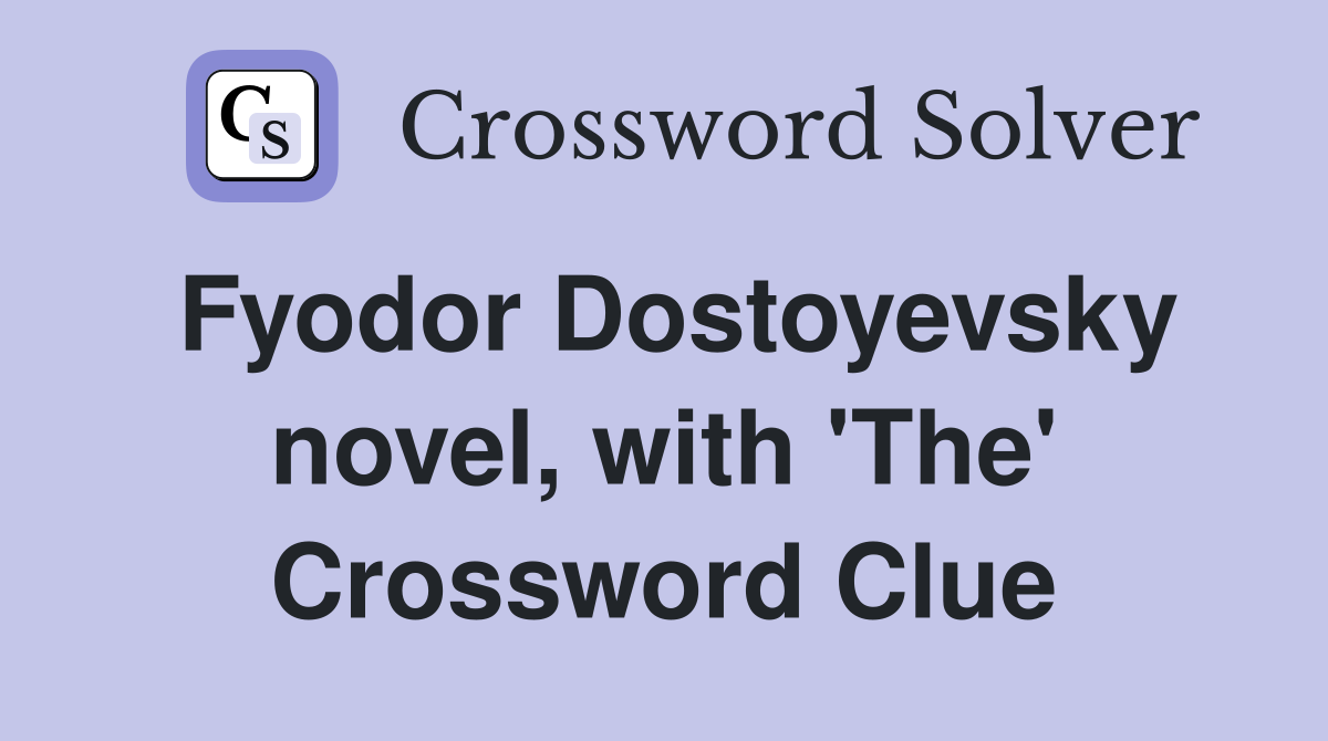 Fyodor Dostoyevsky novel, with 'The' Crossword Clue