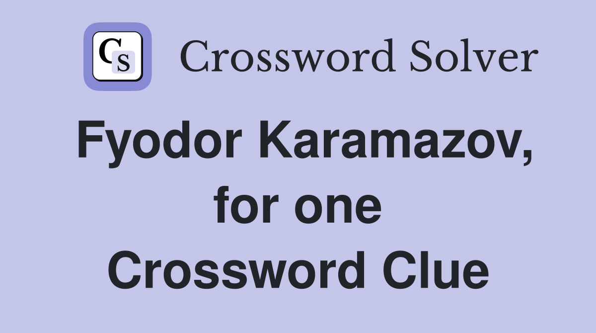 Fyodor Karamazov, for one Crossword Clue