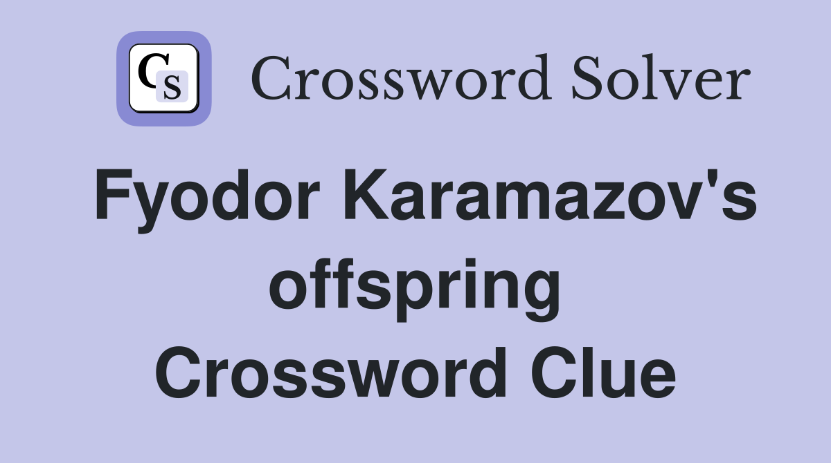 Fyodor Karamazov's offspring Crossword Clue