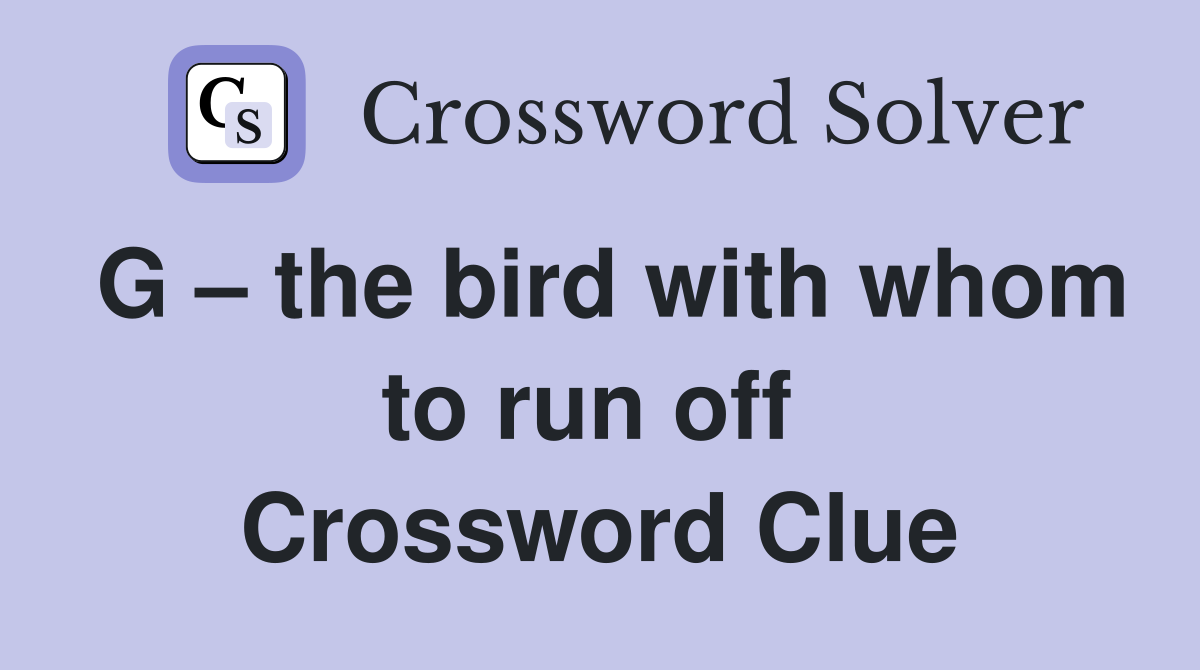 G – the bird with whom to run off  Crossword Clue
