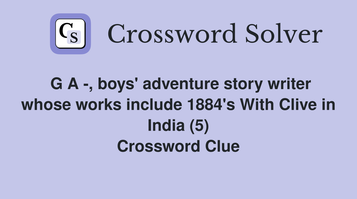 G A -, boys' adventure story writer whose works include 1884's With Clive in India (5) Crossword Clue