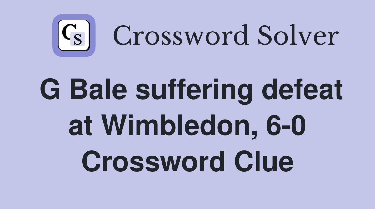 G Bale suffering defeat at Wimbledon, 6-0 Crossword Clue