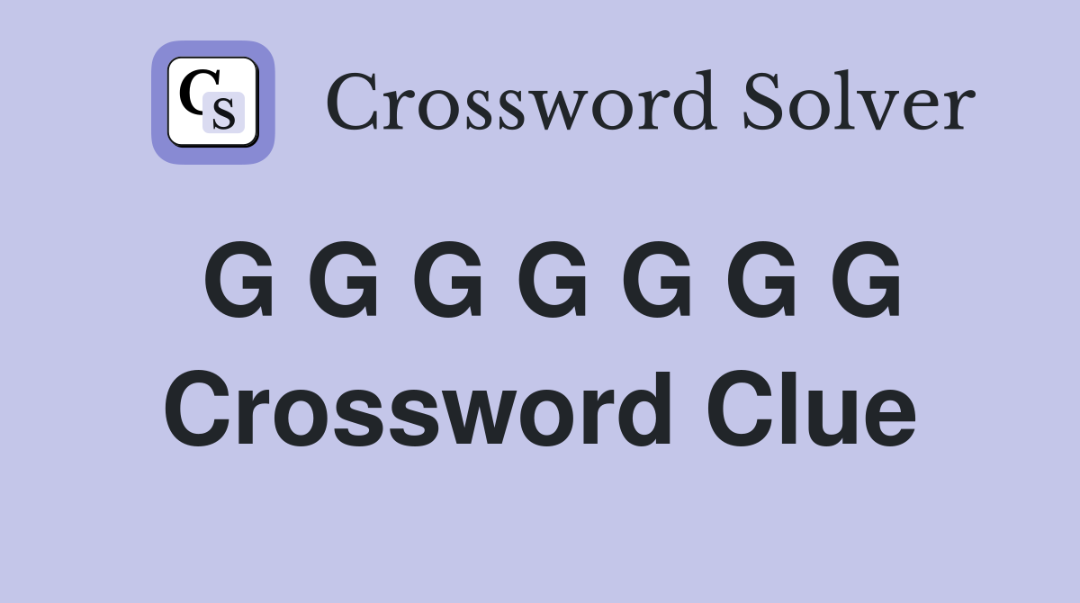 G G G G G G G Crossword Clue
