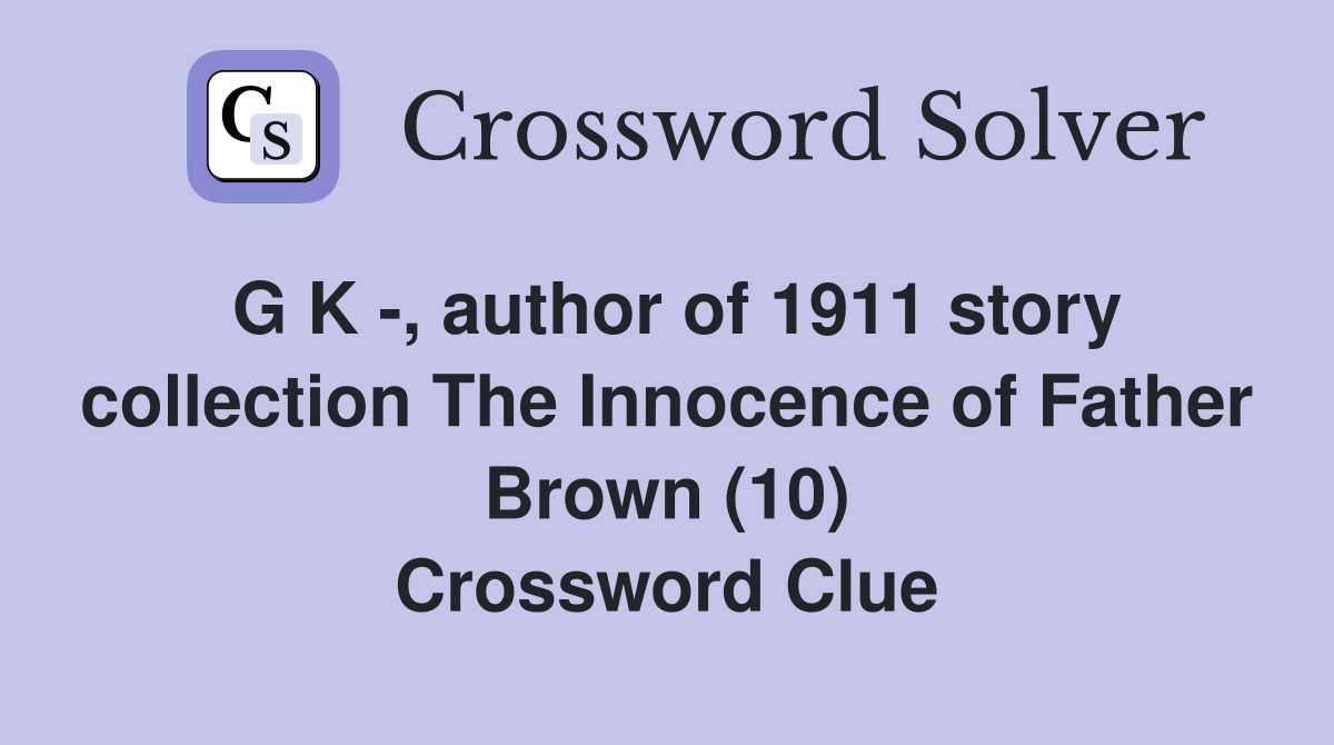G K -, author of 1911 story collection The Innocence of Father Brown (10) Crossword Clue