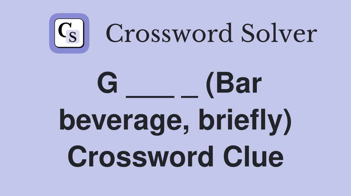 G ___ _ (Bar beverage, briefly) Crossword Clue