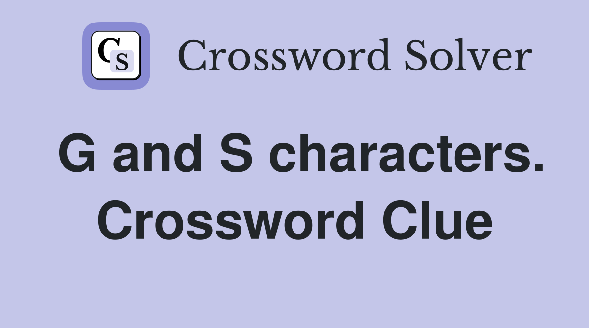 G and S characters. Crossword Clue