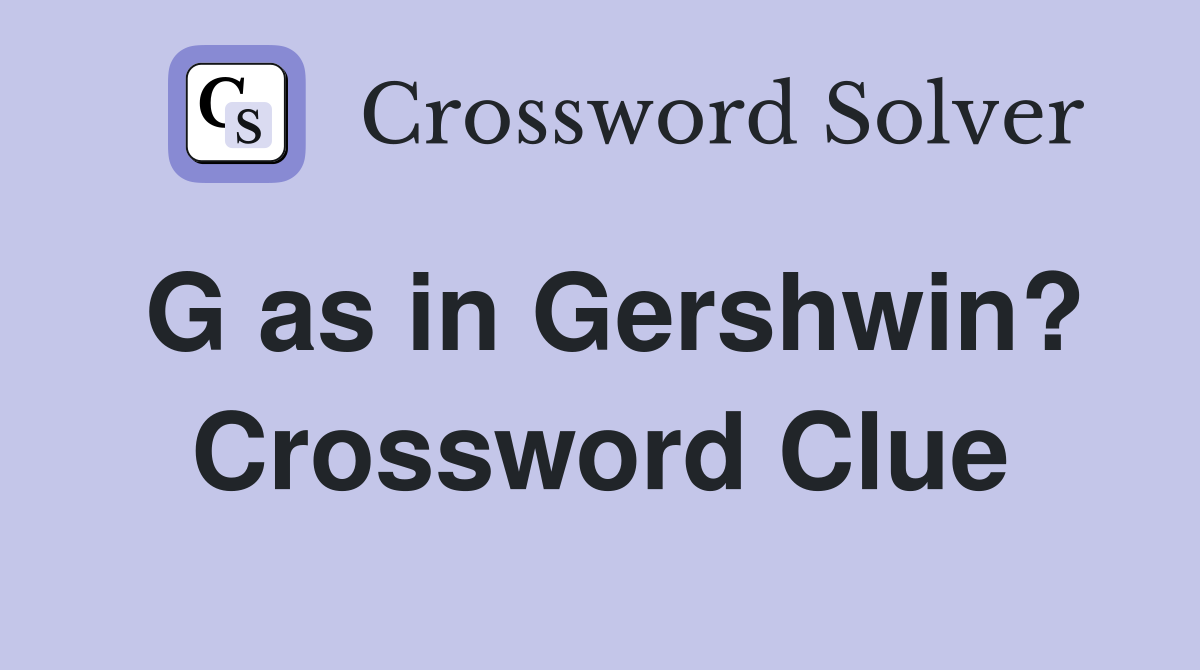 G as in Gershwin? Crossword Clue