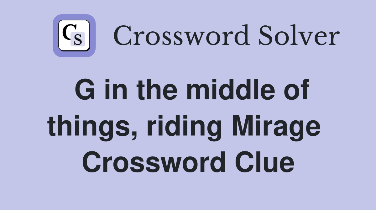 G in the middle of things, riding Mirage  Crossword Clue
