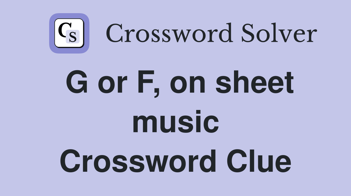 G or F, on sheet music Crossword Clue
