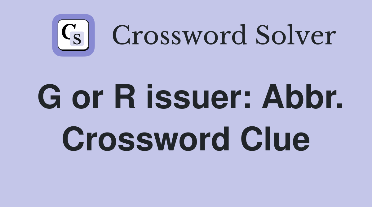 G or R issuer: Abbr. Crossword Clue