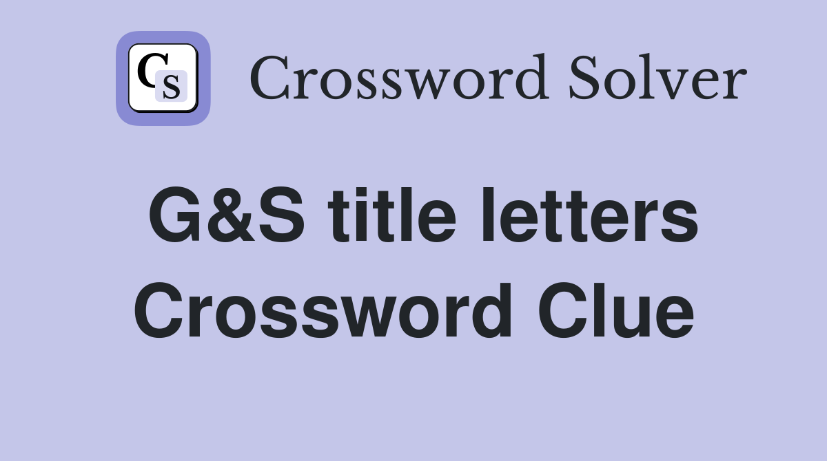 G&S title letters Crossword Clue